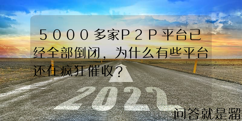 5000多家P2P平台已经全部倒闭，为什么有些平台还在疯狂催收？