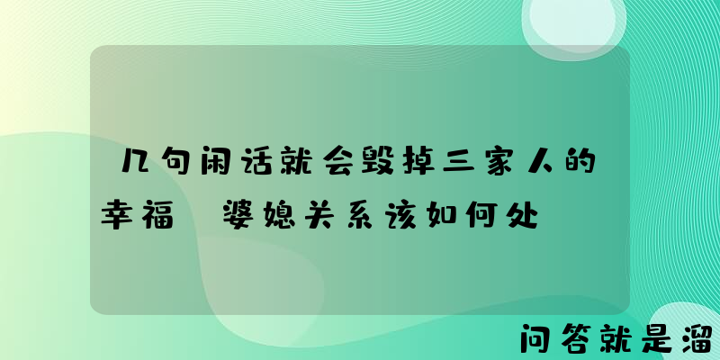 几句闲话就会毁掉三家人的幸福，婆媳关系该如何处？