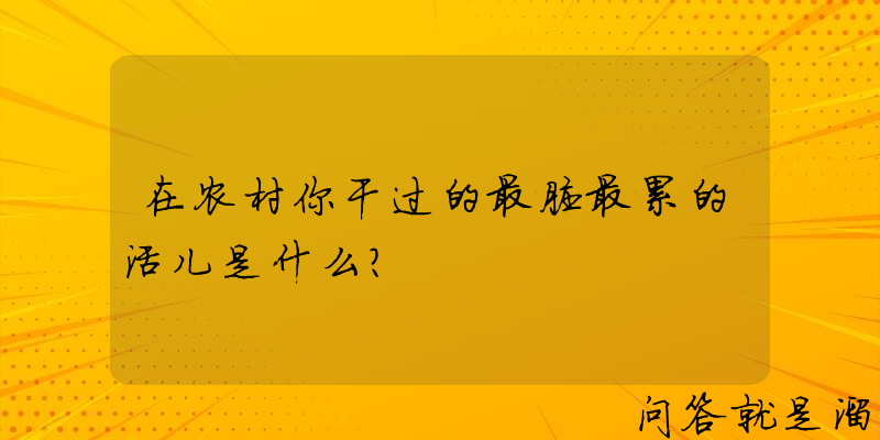 在农村你干过的最脏最累的活儿是什么？