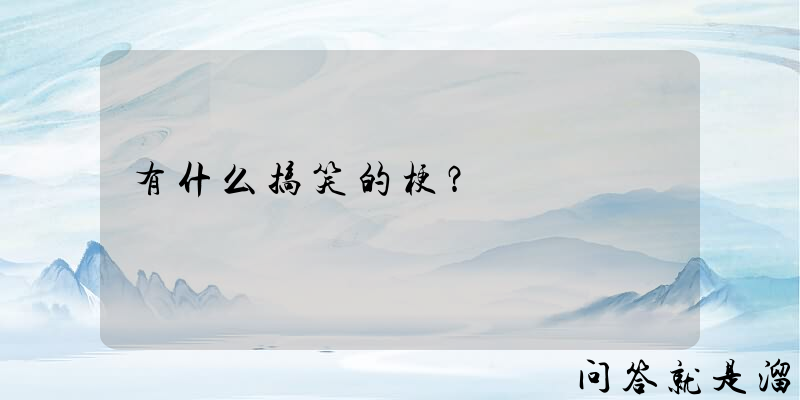 有什么搞笑的梗？