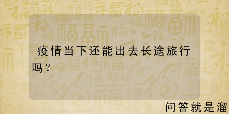 疫情当下还能出去长途旅行吗？