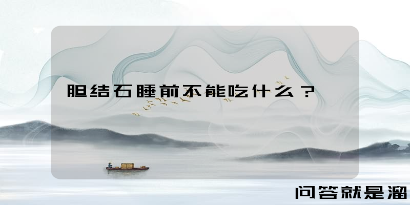 胆结石睡前不能吃什么？