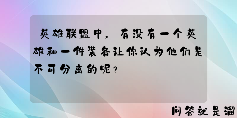 英雄联盟中，有没有一个英雄和一件装备让你认为他们是不可分离的呢？