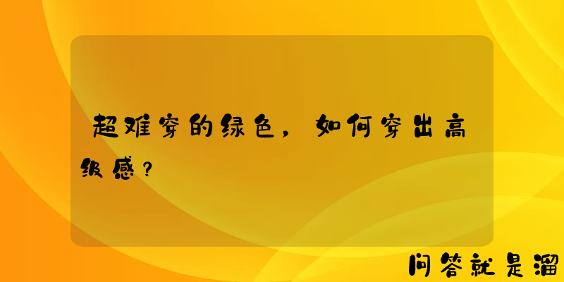 超难穿的绿色，如何穿出高级感？